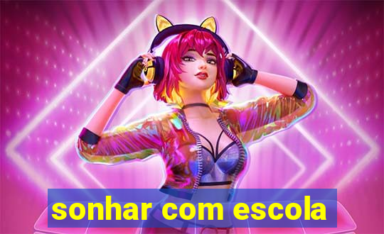 sonhar com escola